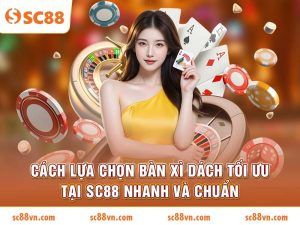 Cách lựa chọn bàn xì dách tối ưu tại SC88 nhanh và chuẩn