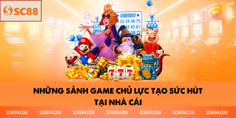 Những sảnh game chủ lực tạo sức hút tại nhà cái
